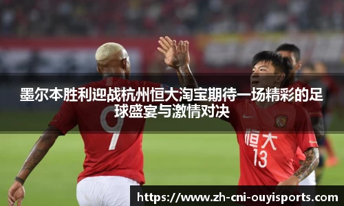 墨尔本胜利迎战杭州恒大淘宝期待一场精彩的足球盛宴与激情对决